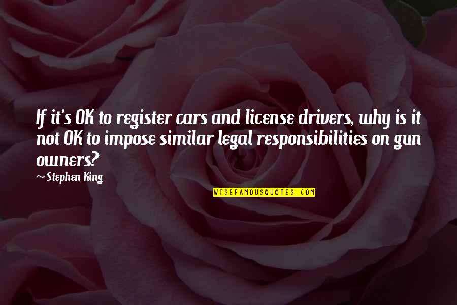 No Drivers License Quotes By Stephen King: If it's OK to register cars and license