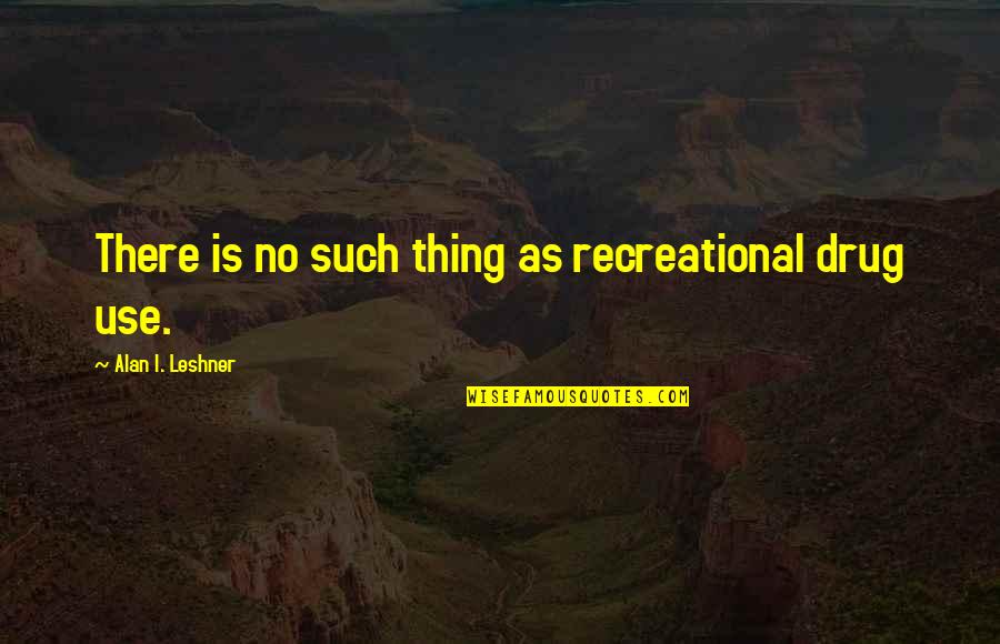 No Drugs Quotes By Alan I. Leshner: There is no such thing as recreational drug