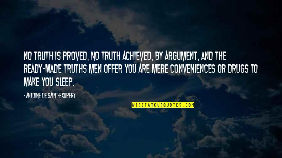 No Drugs Quotes By Antoine De Saint-Exupery: No truth is proved, no truth achieved, by