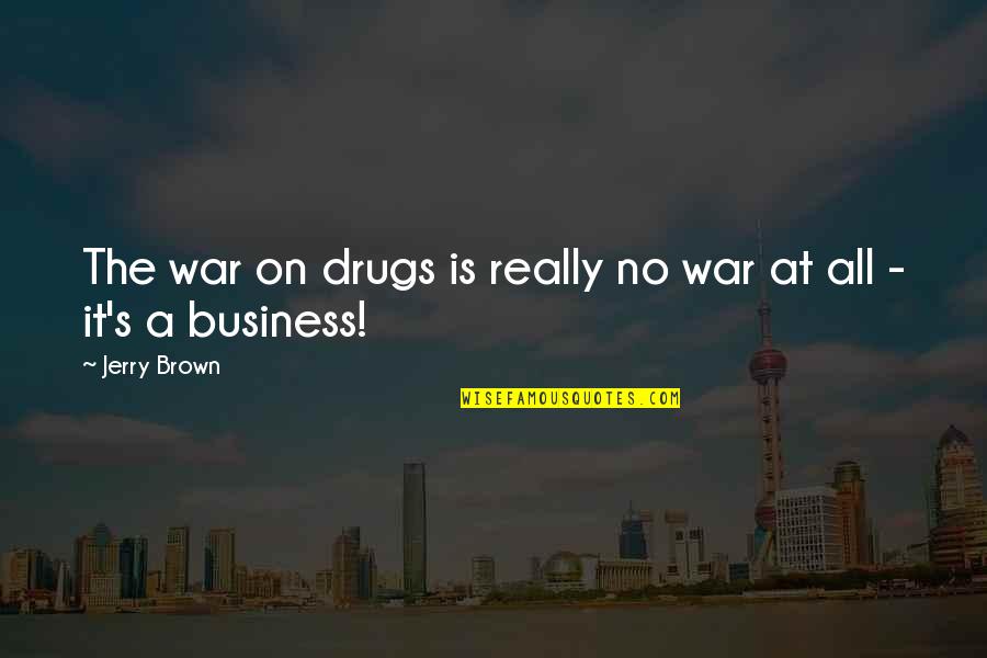 No Drugs Quotes By Jerry Brown: The war on drugs is really no war