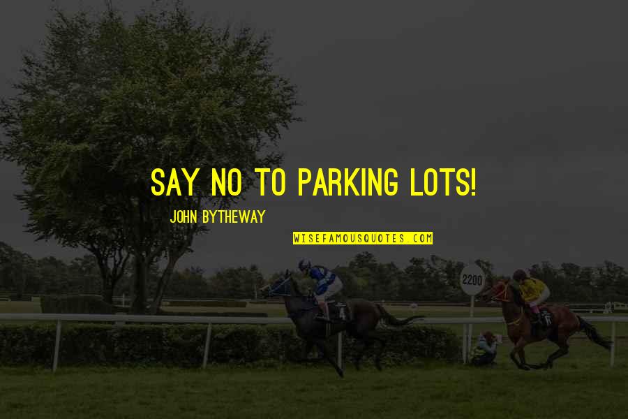 No Drugs Quotes By John Bytheway: Say no to parking lots!