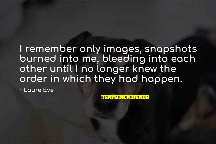 No Drugs Quotes By Laure Eve: I remember only images, snapshots burned into me,