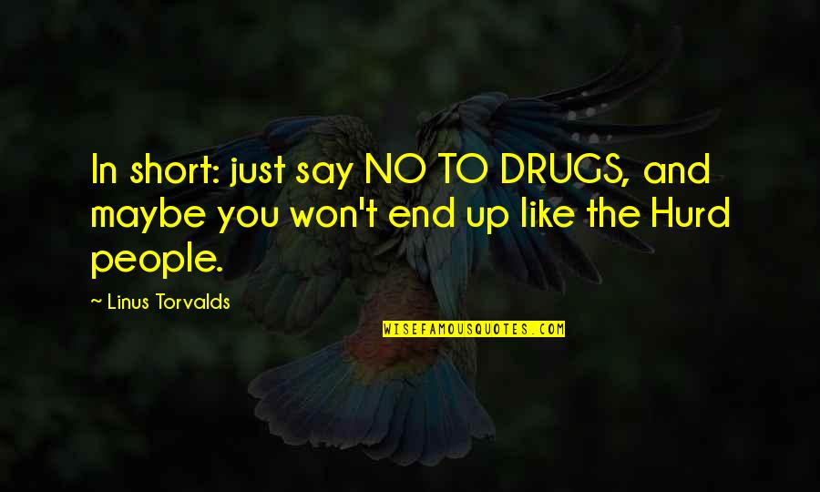 No Drugs Quotes By Linus Torvalds: In short: just say NO TO DRUGS, and
