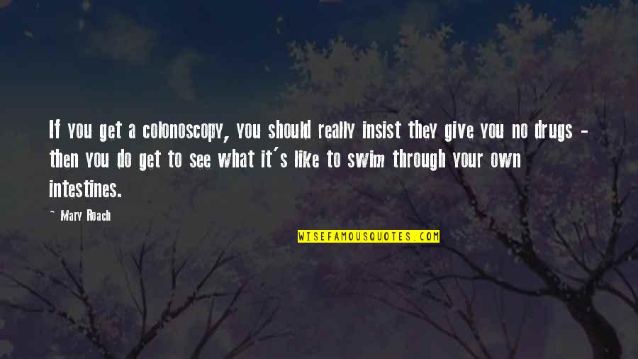 No Drugs Quotes By Mary Roach: If you get a colonoscopy, you should really