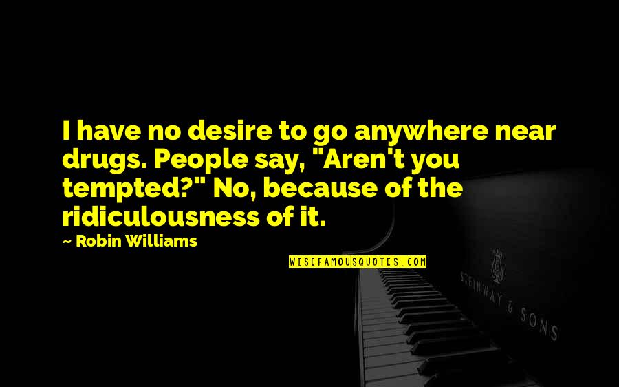 No Drugs Quotes By Robin Williams: I have no desire to go anywhere near