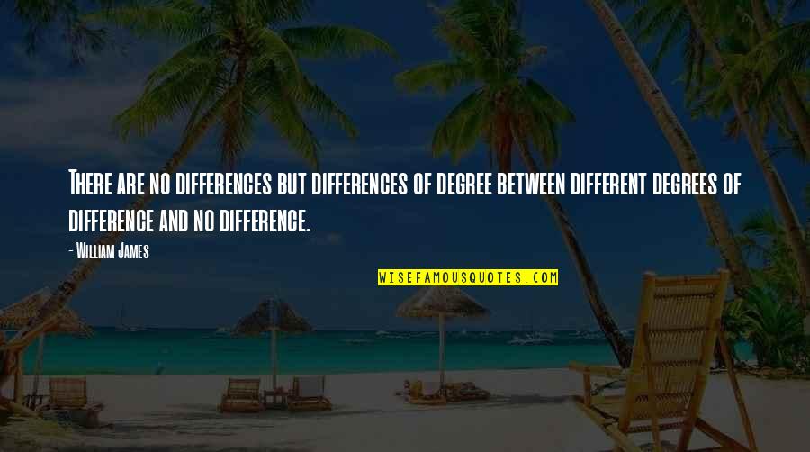 No Drugs Quotes By William James: There are no differences but differences of degree