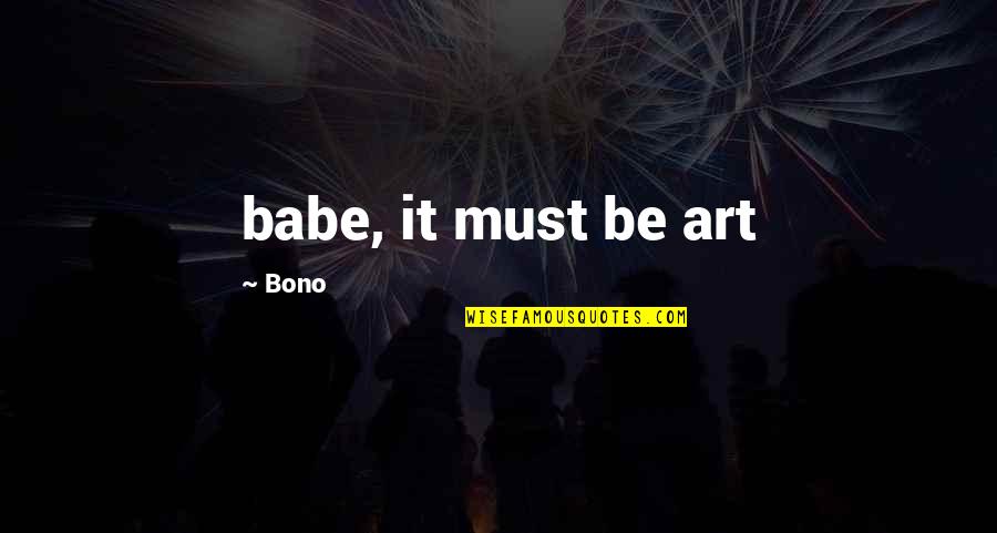 No Drunk Driving Quotes By Bono: babe, it must be art No Drunk Driving Quotes By Bono: babe, it must be art