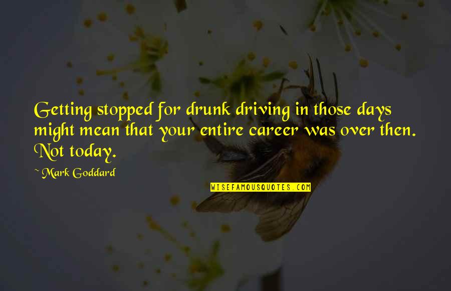 No Drunk Driving Quotes By Mark Goddard: Getting stopped for drunk driving in those days No Drunk Driving Quotes By Mark Goddard: Getting stopped for drunk driving in those days