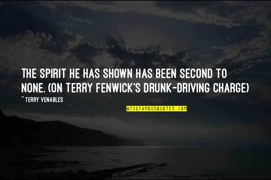 No Drunk Driving Quotes By Terry Venables: The spirit he has shown has been second No Drunk Driving Quotes By Terry Venables: The spirit he has shown has been second