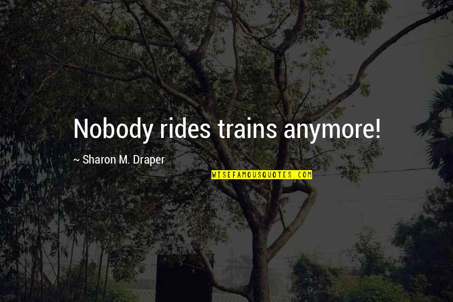 No Dslr Quotes By Sharon M. Draper: Nobody rides trains anymore!