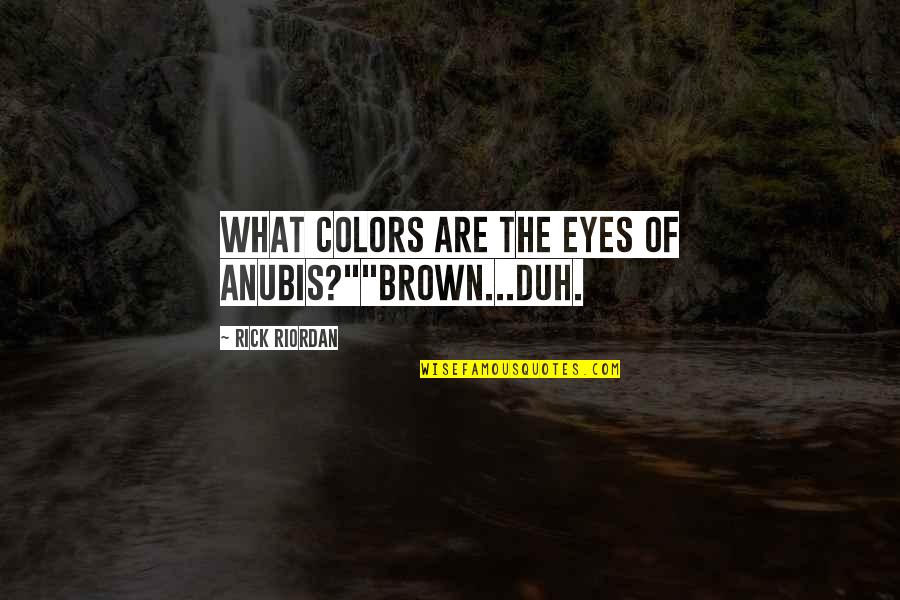 No Duh Quotes By Rick Riordan: What colors are the eyes of Anubis?""Brown...Duh.