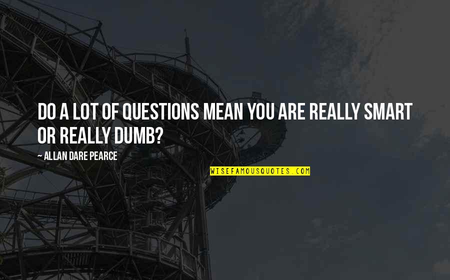 No Dumb Questions Quotes By Allan Dare Pearce: Do a lot of questions mean you are