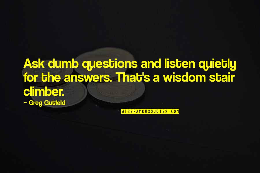 No Dumb Questions Quotes By Greg Gutfeld: Ask dumb questions and listen quietly for the