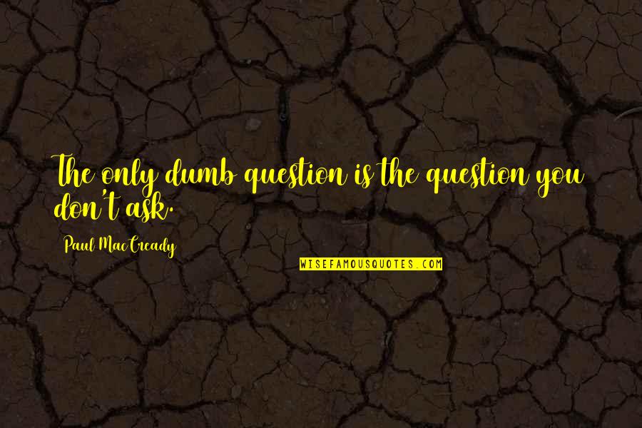 No Dumb Questions Quotes By Paul MacCready: The only dumb question is the question you