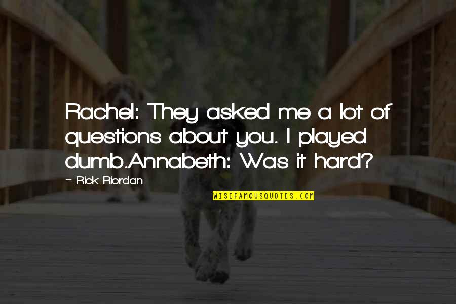 No Dumb Questions Quotes By Rick Riordan: Rachel: They asked me a lot of questions