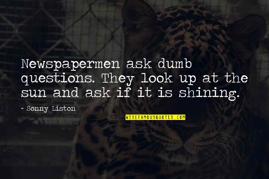 No Dumb Questions Quotes By Sonny Liston: Newspapermen ask dumb questions. They look up at