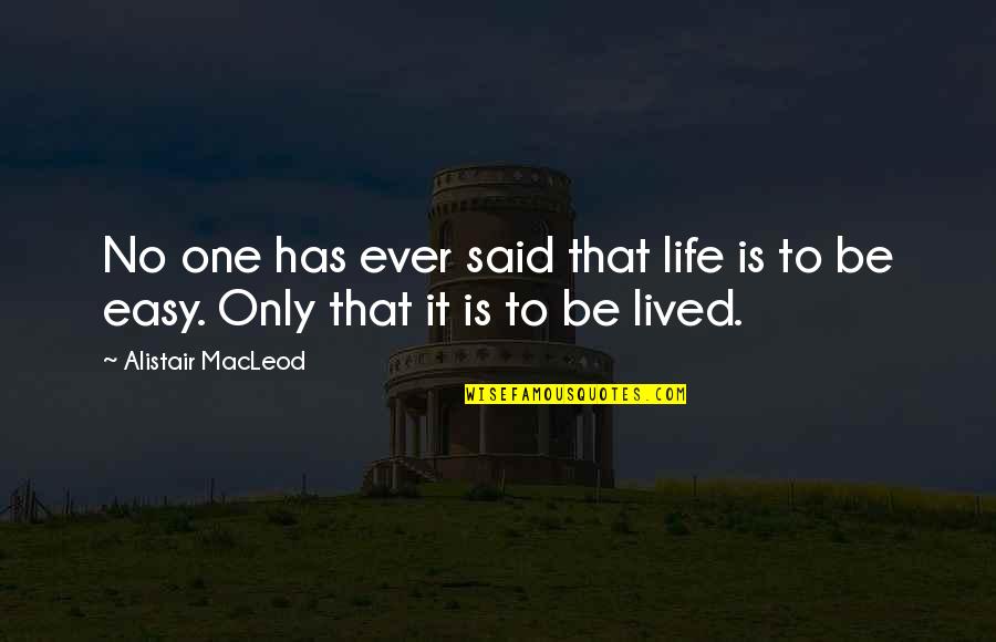 No Easy Life Quotes By Alistair MacLeod: No one has ever said that life is No Easy Life Quotes By Alistair MacLeod: No one has ever said that life is