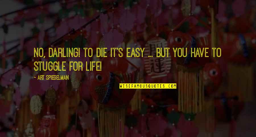 No Easy Life Quotes By Art Spiegelman: No, darling! To die it's easy ... But No Easy Life Quotes By Art Spiegelman: No, darling! To die it's easy ... But