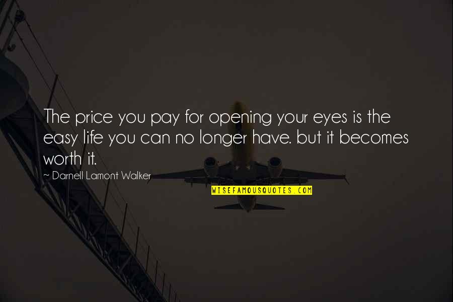 No Easy Life Quotes By Darnell Lamont Walker: The price you pay for opening your eyes No Easy Life Quotes By Darnell Lamont Walker: The price you pay for opening your eyes