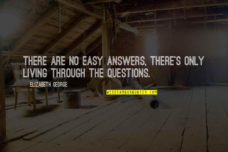 No Easy Life Quotes By Elizabeth George: There are no easy answers, there's only living No Easy Life Quotes By Elizabeth George: There are no easy answers, there's only living
