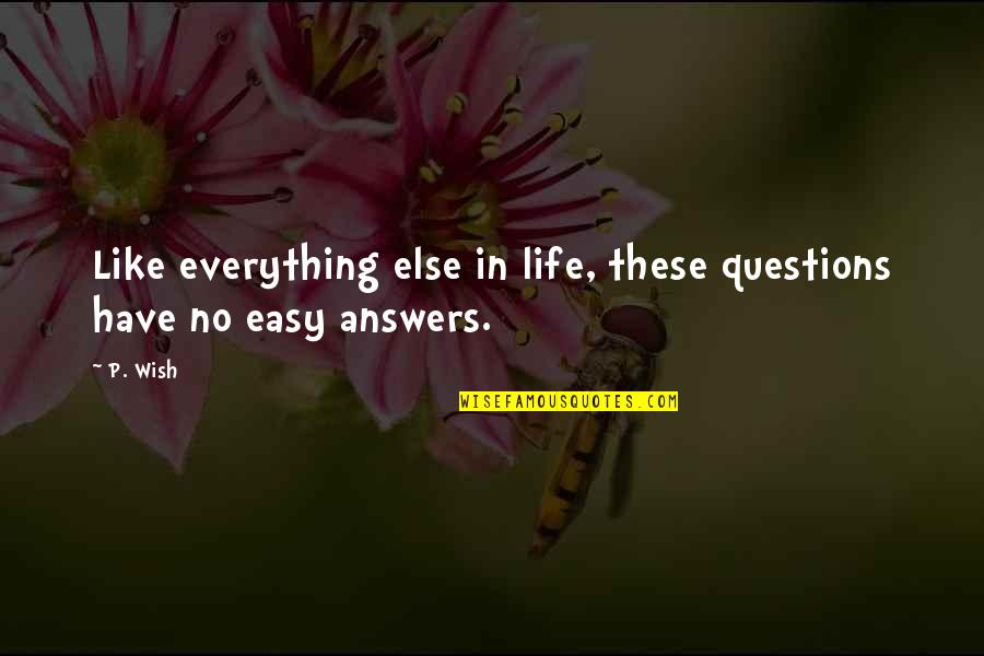 No Easy Life Quotes By P. Wish: Like everything else in life, these questions have