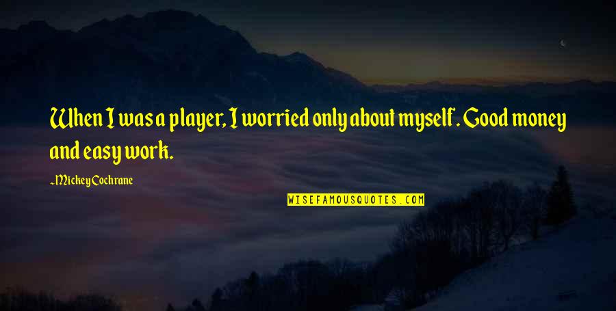 No Easy Money Quotes By Mickey Cochrane: When I was a player, I worried only