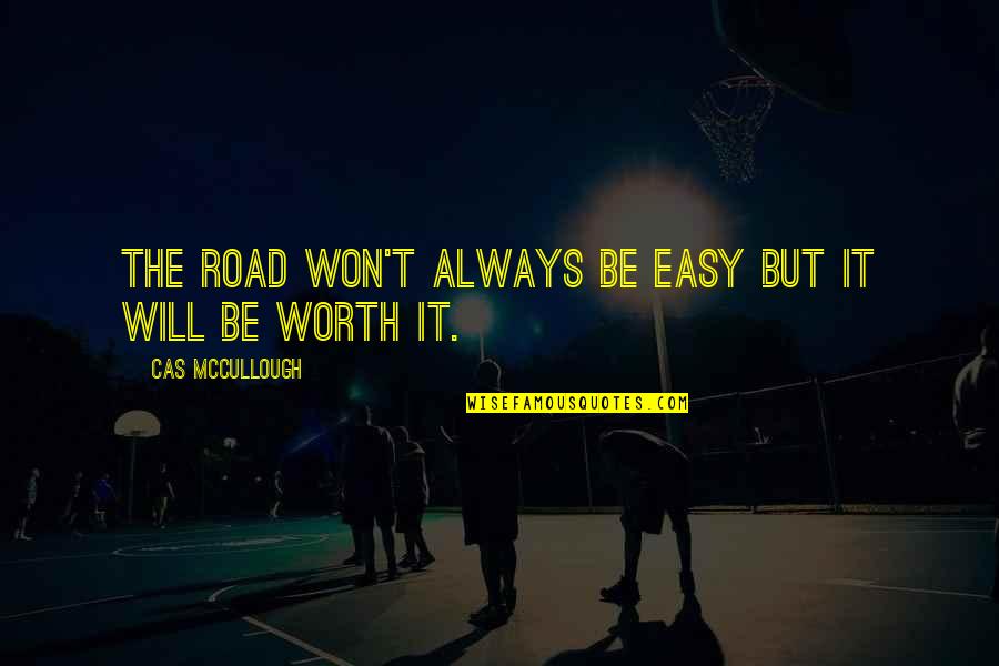 No Easy Road Quotes By Cas McCullough: The road won't always be easy but it No Easy Road Quotes By Cas McCullough: The road won't always be easy but it