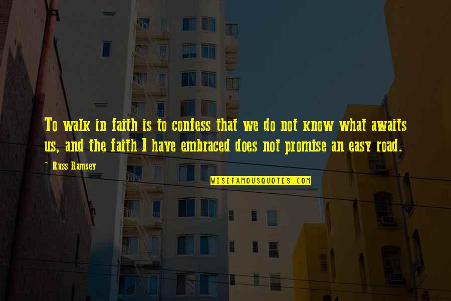 No Easy Road Quotes By Russ Ramsey: To walk in faith is to confess that No Easy Road Quotes By Russ Ramsey: To walk in faith is to confess that