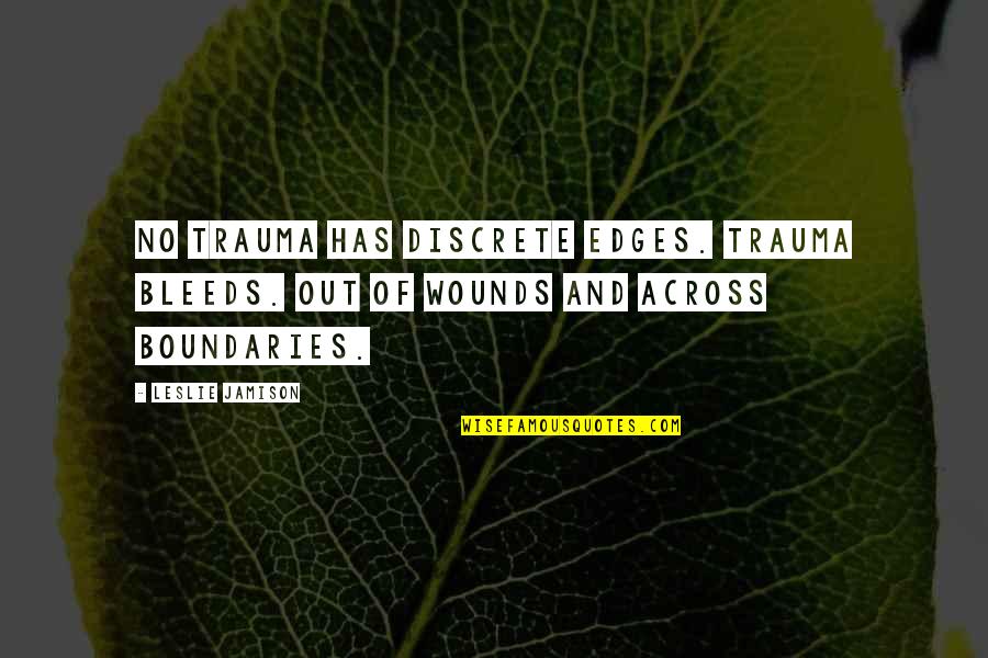 No Edges Quotes By Leslie Jamison: No trauma has discrete edges. Trauma bleeds. Out