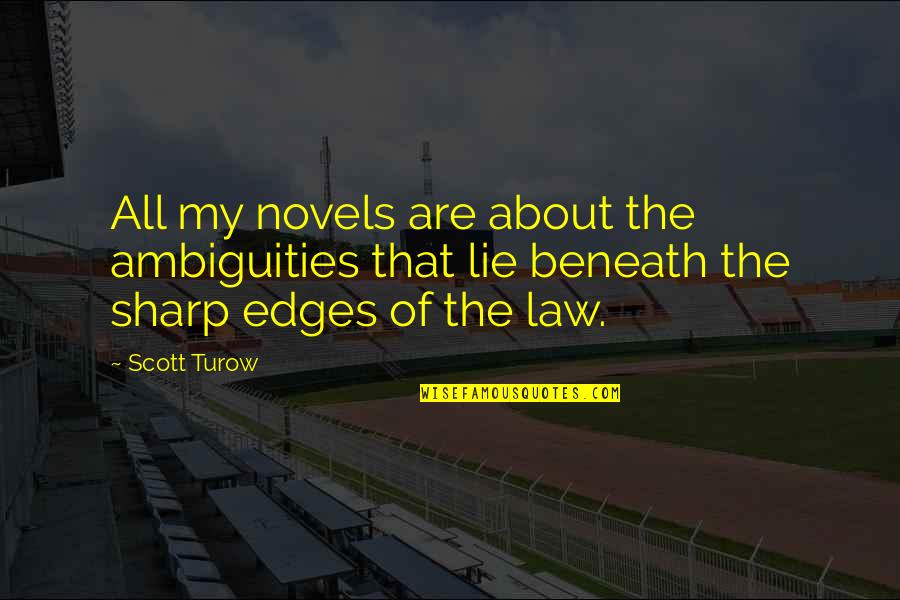 No Edges Quotes By Scott Turow: All my novels are about the ambiguities that