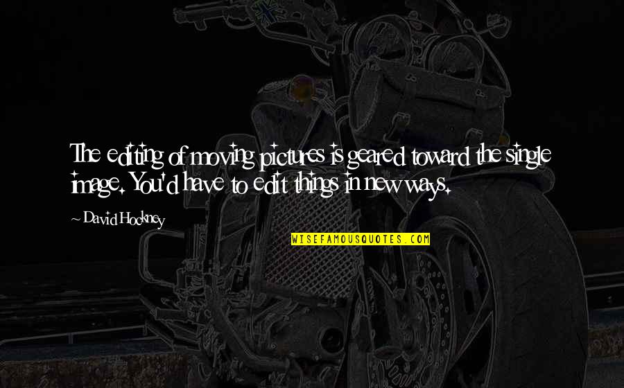 No Edit Pictures Quotes By David Hockney: The editing of moving pictures is geared toward No Edit Pictures Quotes By David Hockney: The editing of moving pictures is geared toward