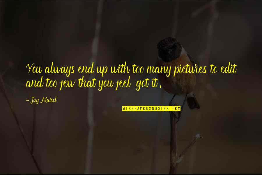 No Edit Pictures Quotes By Jay Maisel: You always end up with too many pictures