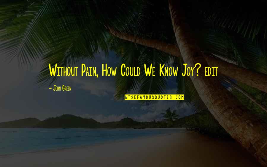 No Edit Quotes By John Green: Without Pain, How Could We Know Joy? edit