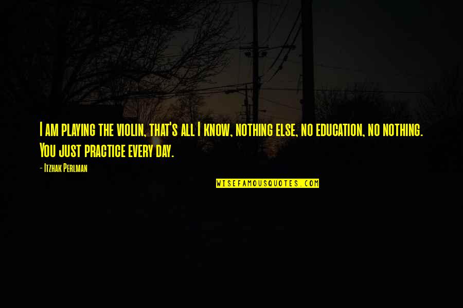 No Education Quotes By Itzhak Perlman: I am playing the violin, that's all I