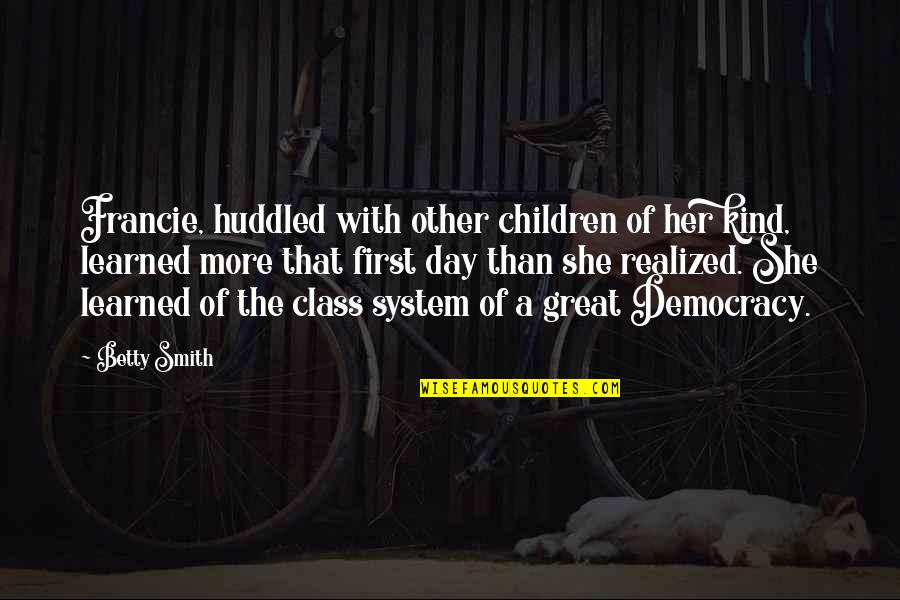 No Education System Quotes By Betty Smith: Francie, huddled with other children of her kind, No Education System Quotes By Betty Smith: Francie, huddled with other children of her kind,