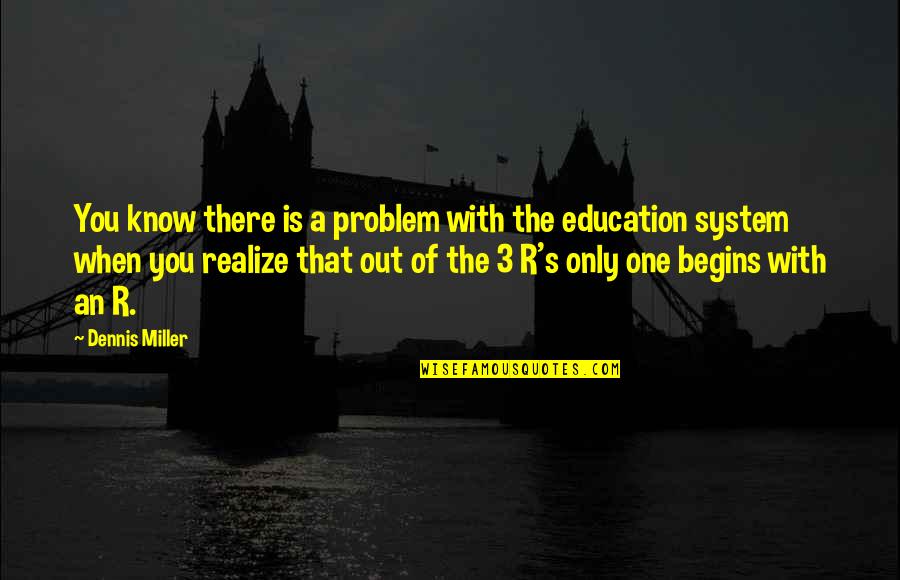 No Education System Quotes By Dennis Miller: You know there is a problem with the No Education System Quotes By Dennis Miller: You know there is a problem with the