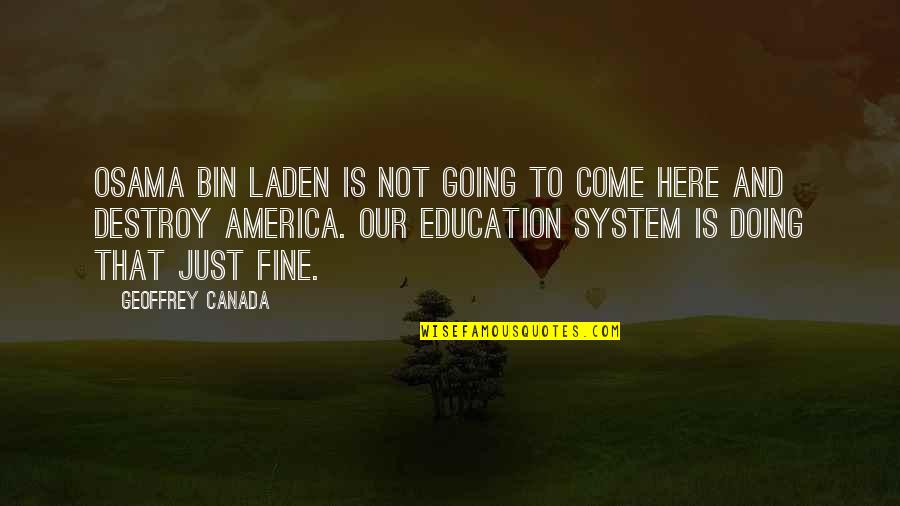 No Education System Quotes By Geoffrey Canada: Osama Bin Laden is not going to come No Education System Quotes By Geoffrey Canada: Osama Bin Laden is not going to come