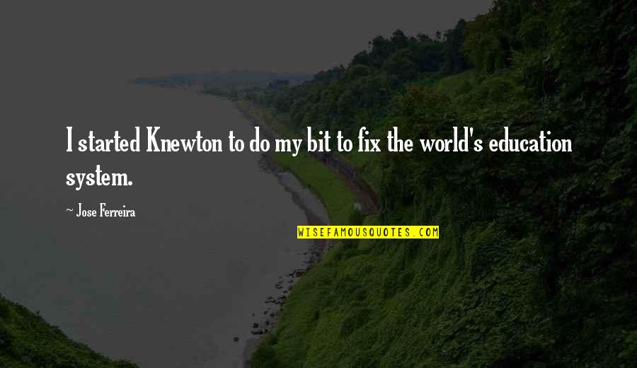 No Education System Quotes By Jose Ferreira: I started Knewton to do my bit to