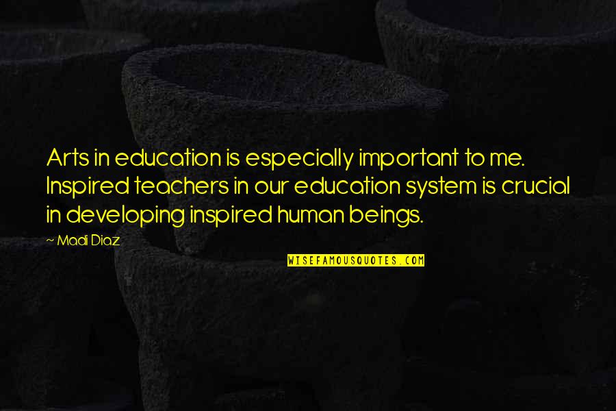No Education System Quotes By Madi Diaz: Arts in education is especially important to me. No Education System Quotes By Madi Diaz: Arts in education is especially important to me.