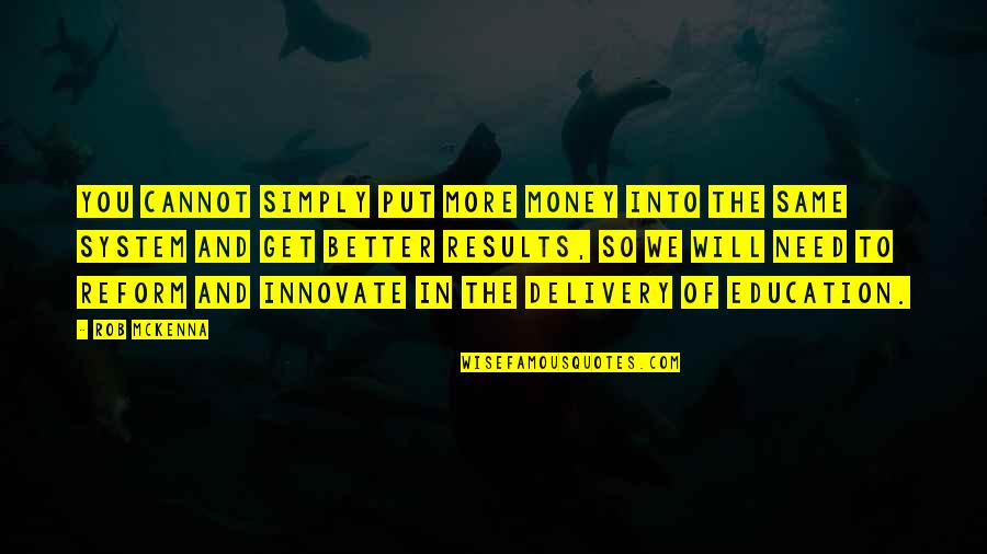 No Education System Quotes By Rob McKenna: You cannot simply put more money into the No Education System Quotes By Rob McKenna: You cannot simply put more money into the