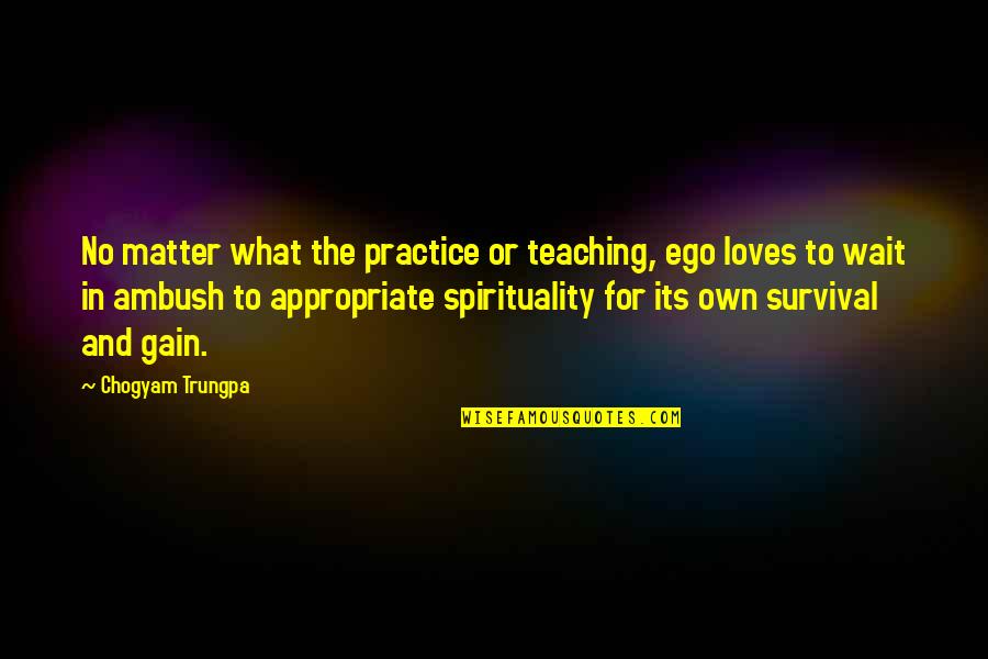 No Ego Quotes By Chogyam Trungpa: No matter what the practice or teaching, ego