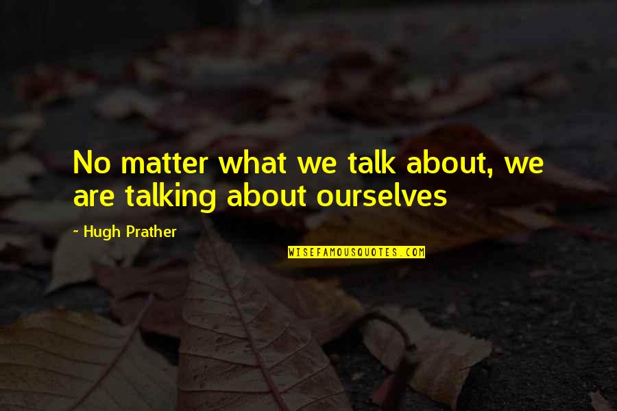 No Ego Quotes By Hugh Prather: No matter what we talk about, we are