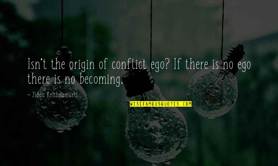 No Ego Quotes By Jiddu Krishnamurti: Isn't the origin of conflict ego? If there