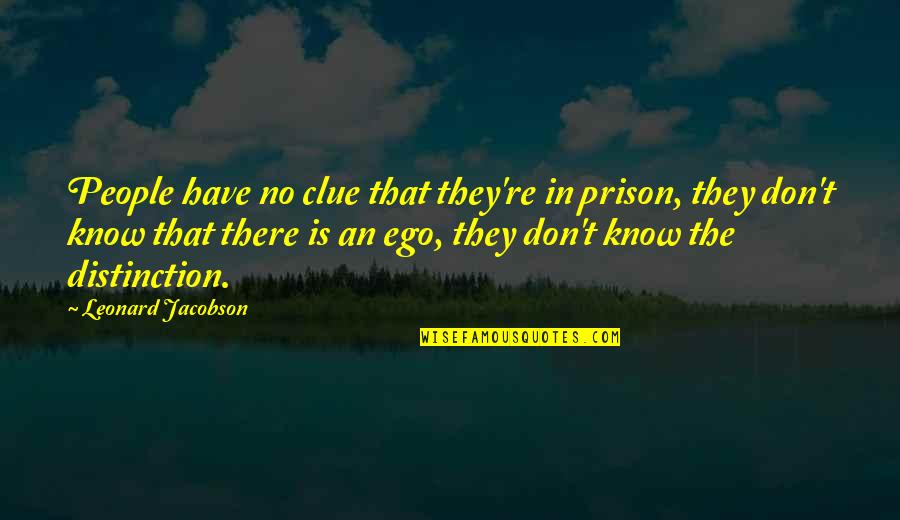 No Ego Quotes By Leonard Jacobson: People have no clue that they're in prison,