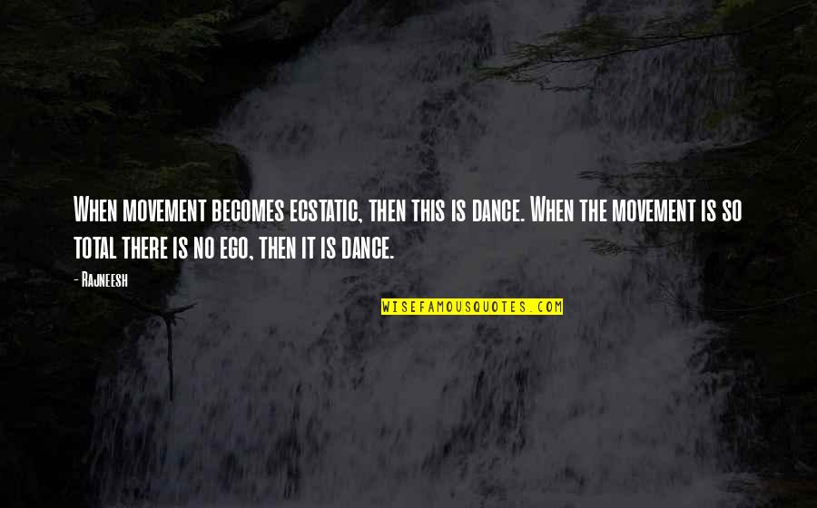 No Ego Quotes By Rajneesh: When movement becomes ecstatic, then this is dance.