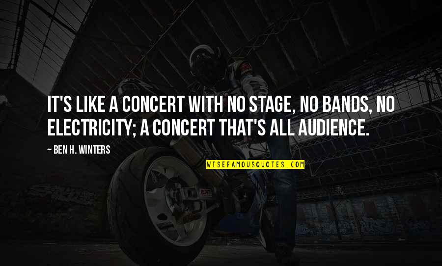 No Electricity Quotes By Ben H. Winters: It's like a concert with no stage, no No Electricity Quotes By Ben H. Winters: It's like a concert with no stage, no