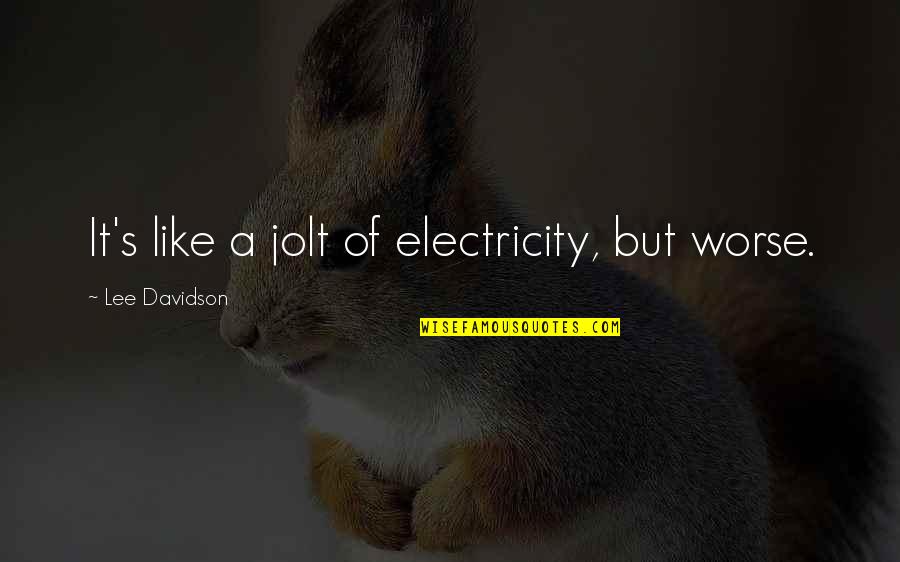 No Electricity Quotes By Lee Davidson: It's like a jolt of electricity, but worse. No Electricity Quotes By Lee Davidson: It's like a jolt of electricity, but worse.