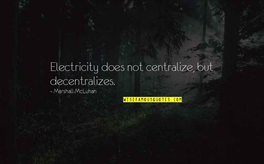 No Electricity Quotes By Marshall McLuhan: Electricity does not centralize, but decentralizes. No Electricity Quotes By Marshall McLuhan: Electricity does not centralize, but decentralizes.