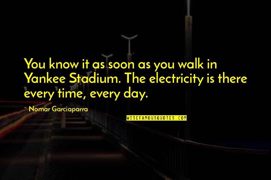 No Electricity Quotes By Nomar Garciaparra: You know it as soon as you walk