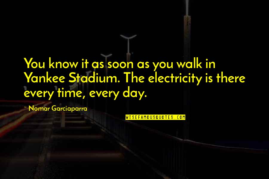 No Electricity Quotes By Nomar Garciaparra: You know it as soon as you walk No Electricity Quotes By Nomar Garciaparra: You know it as soon as you walk